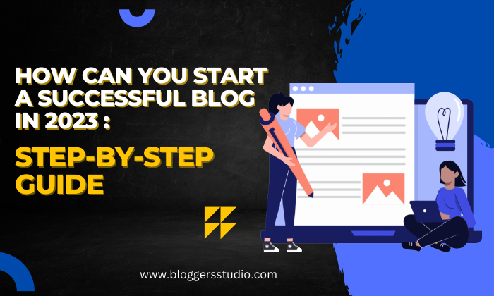 How Can You Start a Successful Blog in 2023: Step-by-Step Guide