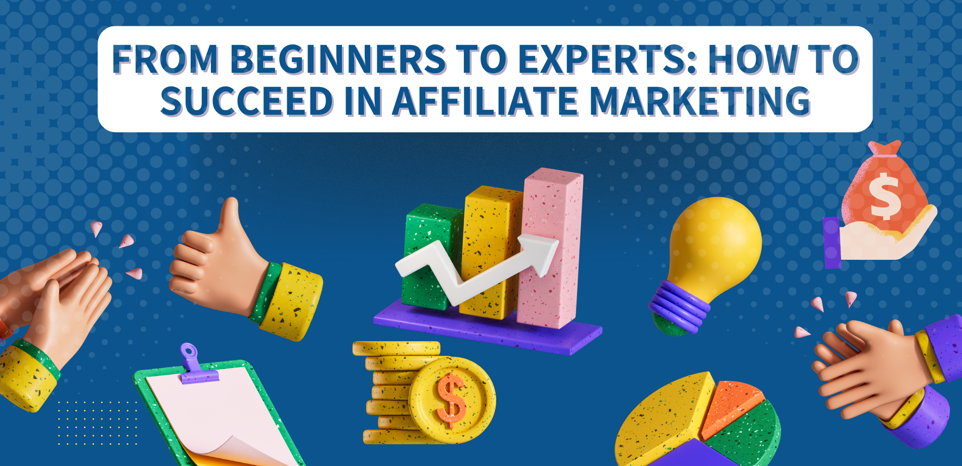 From Beginners to Experts: How to Succeed in Affiliate Marketing