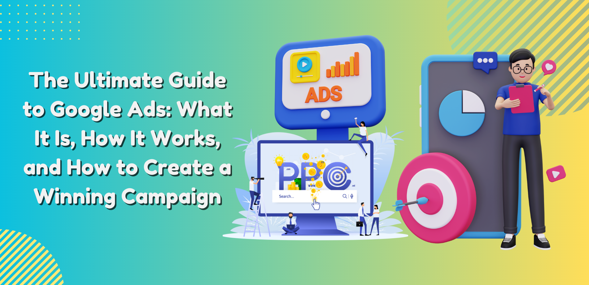 Ultimate Guide to Google Ads: What It Is, How It Works